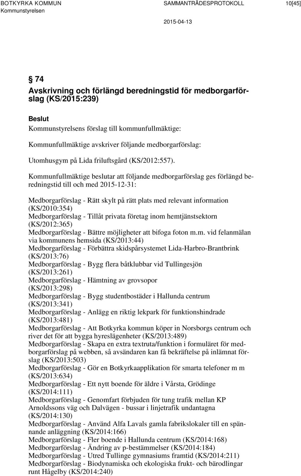 Kommunfullmäktige beslutar att följande medborgarförslag ges förlängd beredningstid till och med 2015-12-31: Medborgarförslag - Rätt skylt på rätt plats med relevant information (KS/2010:354)