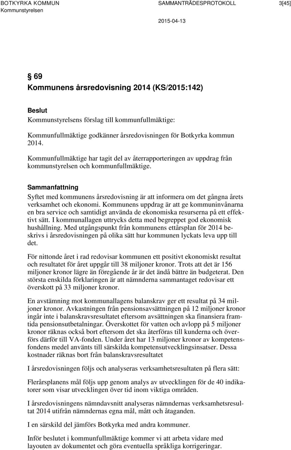 Sammanfattning Syftet med kommunens årsredovisning är att informera om det gångna årets verksamhet och ekonomi.