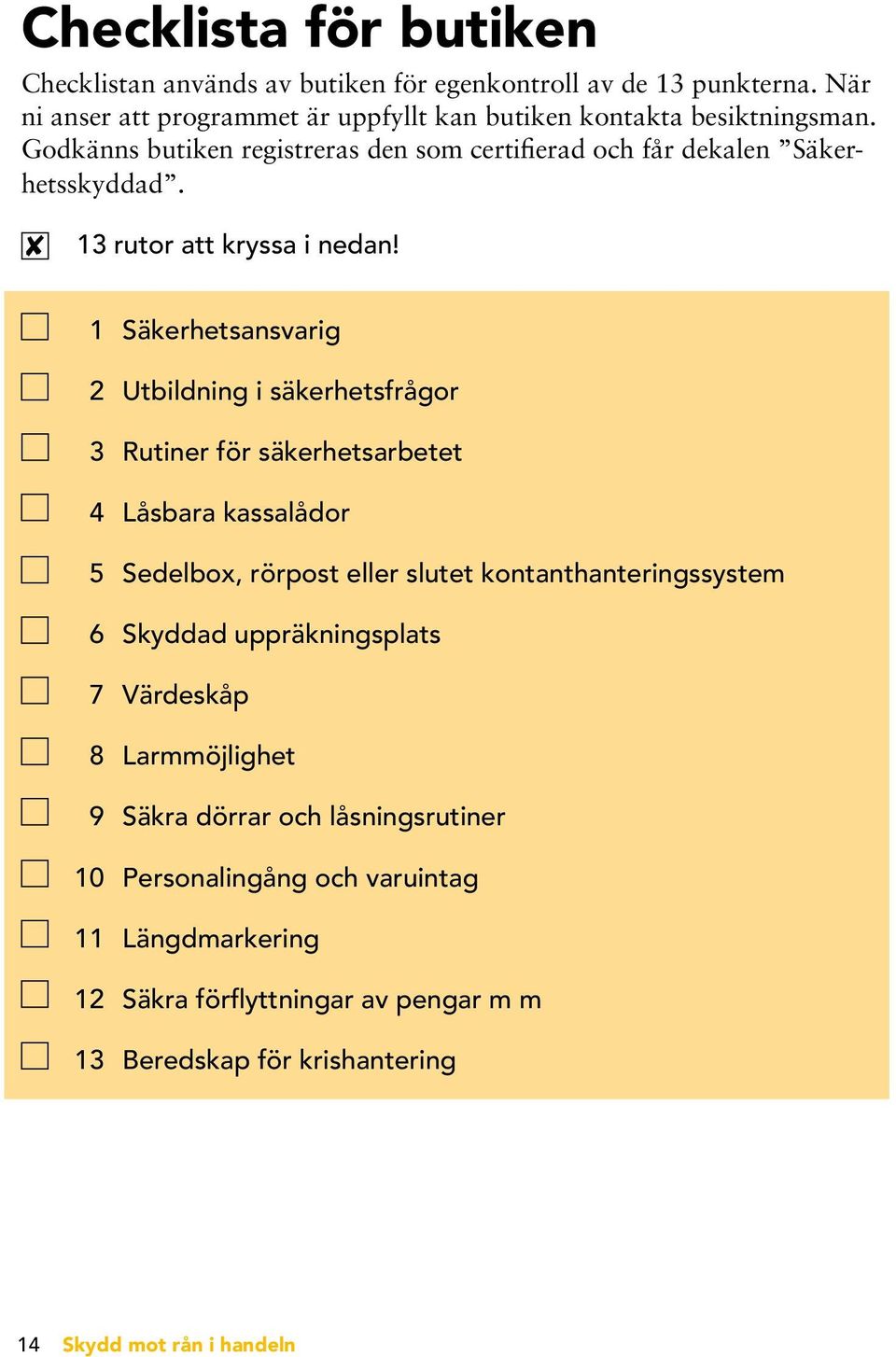 1 Säkerhetsansvarig 2 Utbildning i säkerhetsfrågor 3 Rutiner för säkerhetsarbetet 4 Låsbara kassalådor 5 Sedelbox, rörpost eller slutet kontanthanteringssystem 6 Skyddad