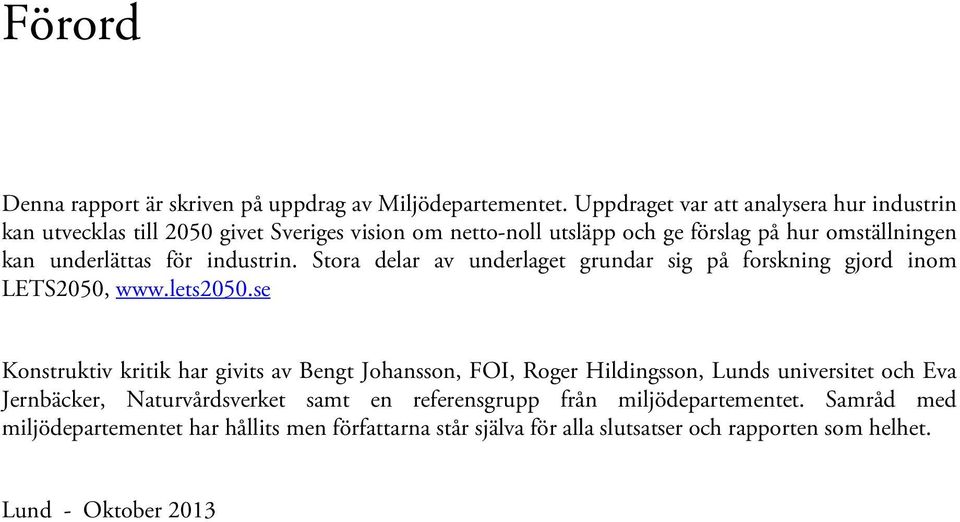 underlättas för industrin. Stora delar av underlaget grundar sig på forskning gjord inom LETS2050, www.lets2050.