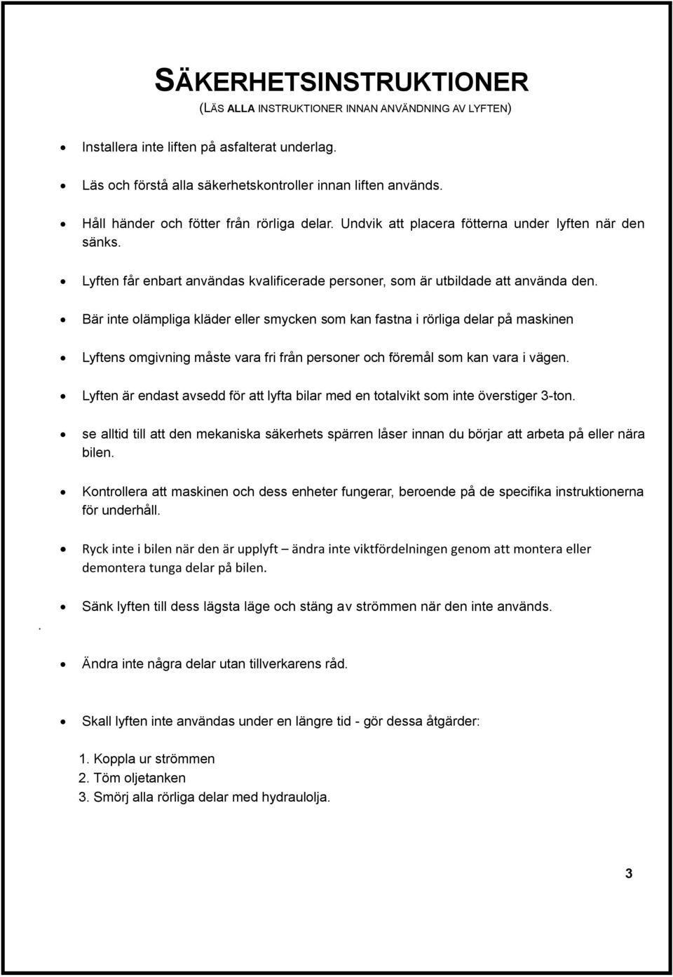 Bär inte olämpliga kläder eller smycken som kan fastna i rörliga delar på maskinen Lyftens omgivning måste vara fri från personer och föremål som kan vara i vägen.