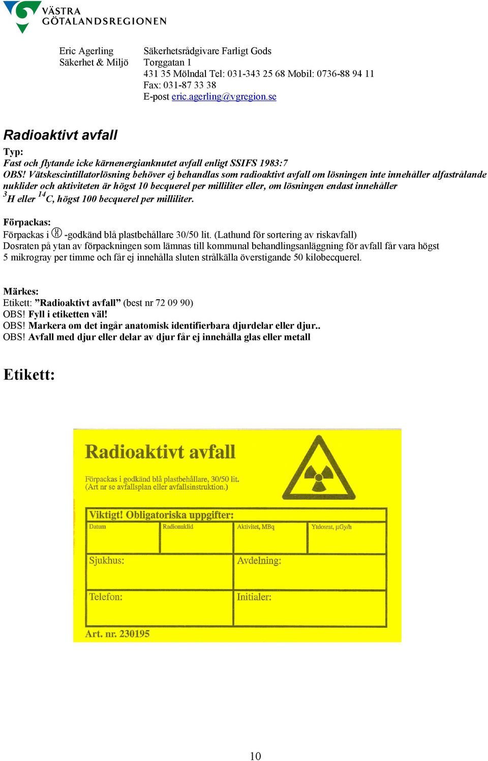 endast innehåller 3 H eller 14 C, högst 100 becquerel per milliliter. Förpackas: Förpackas i -godkänd blå plastbehållare 30/50 lit.