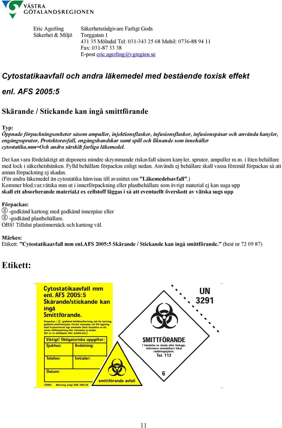 Protektoravfall, engångshandskar samt spill och liknande som innehåller cytostatika.mm=och andra särskilt farliga läkemedel.