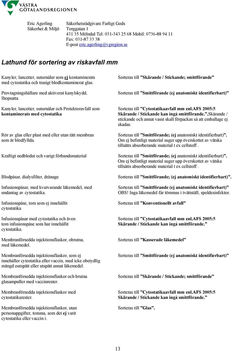 Protektoravfall som Sorteras till Cytostatikaavfall mm enl.afs 2005:5 kontaminerats med cytostatika Skärande / Stickande kan ingå smittförande.