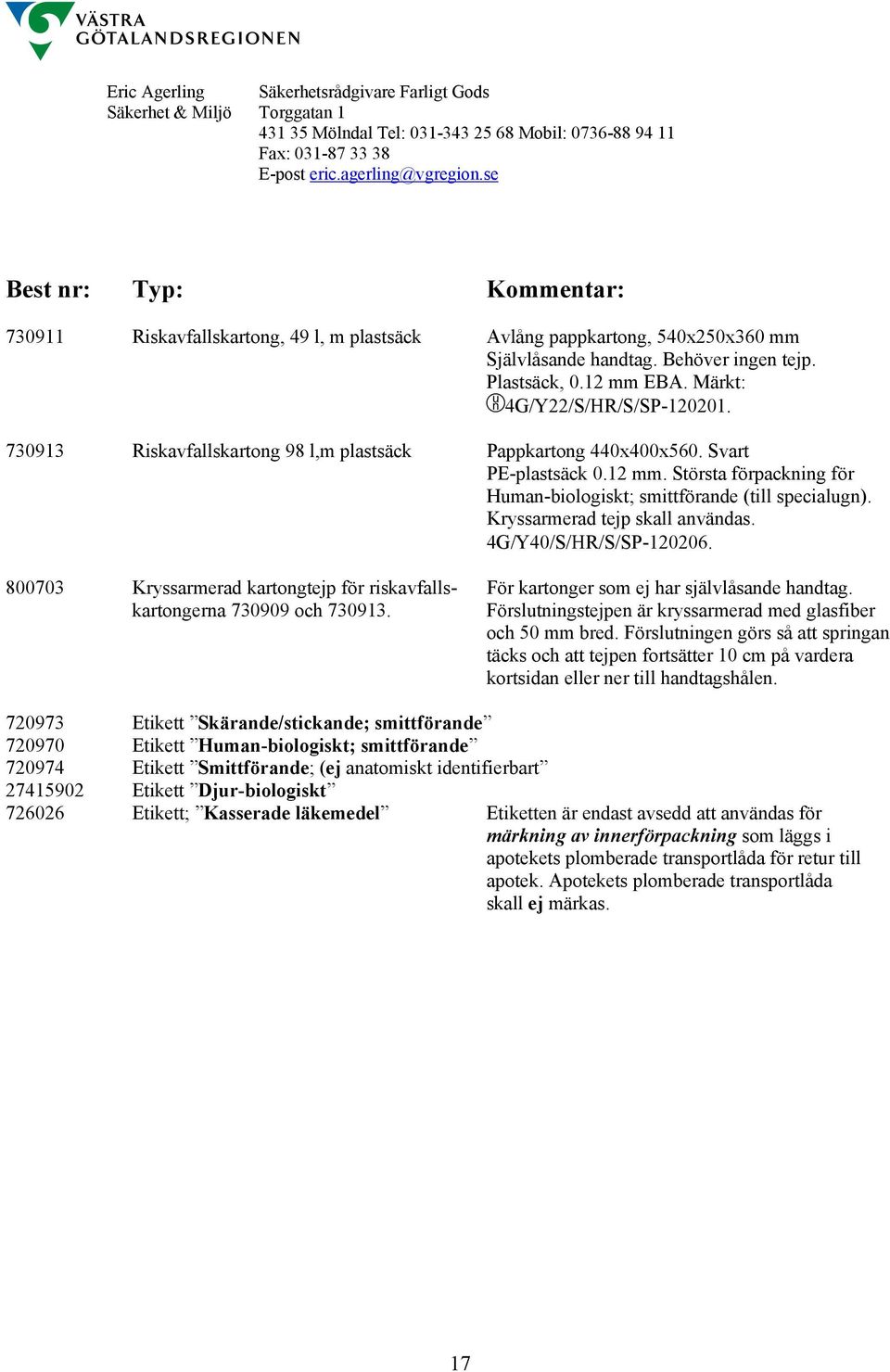 Största förpackning för Human-biologiskt; smittförande (till specialugn). Kryssarmerad tejp skall användas. 4G/Y40/S/ΗR/S/SP-120206.