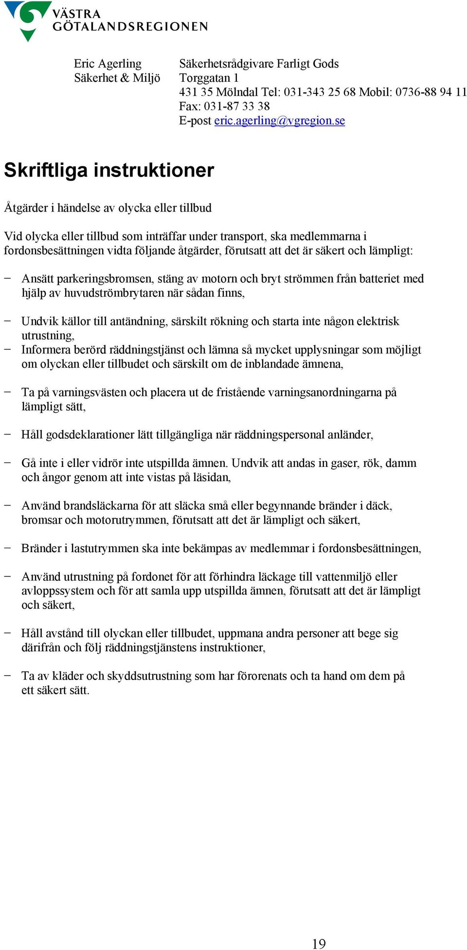 rökning och starta inte någon elektrisk utrustning, Informera berörd räddningstjänst och lämna så mycket upplysningar som möjligt om olyckan eller tillbudet och särskilt om de inblandade ämnena, Ta