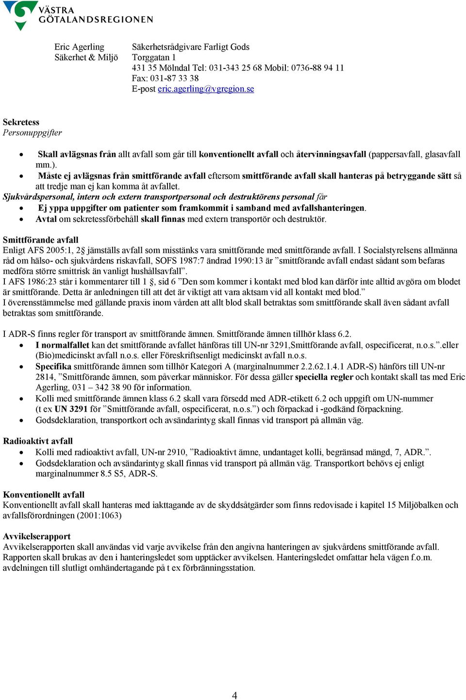 Sjukvårdspersonal, intern och extern transportpersonal och destruktörens personal får Ej yppa uppgifter om patienter som framkommit i samband med avfallshanteringen.