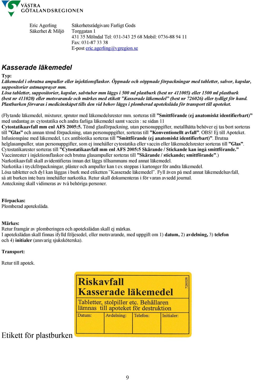 (best nr 726026) eller tydligt för hand. Plastburken förvaras i medicinskåpet tills den vid behov läggs i plomberad apotekslåda för transport till apoteket.