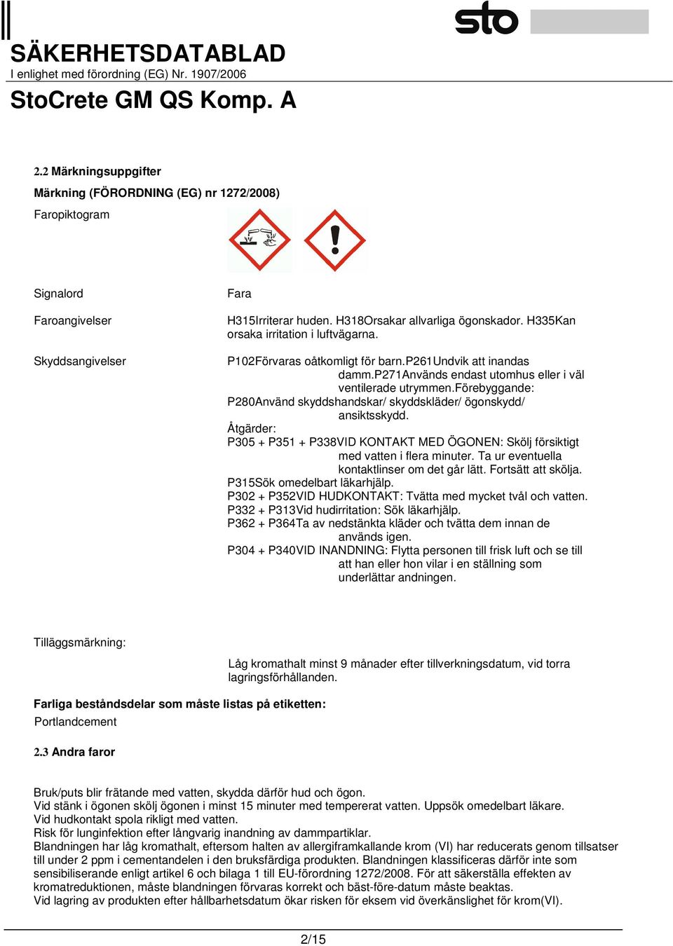 förebyggande: P280Använd skyddshandskar/ skyddskläder/ ögonskydd/ ansiktsskydd. Åtgärder: P305 + P351 + P338VID KONTAKT MED ÖGONEN: Skölj försiktigt med vatten i flera minuter.
