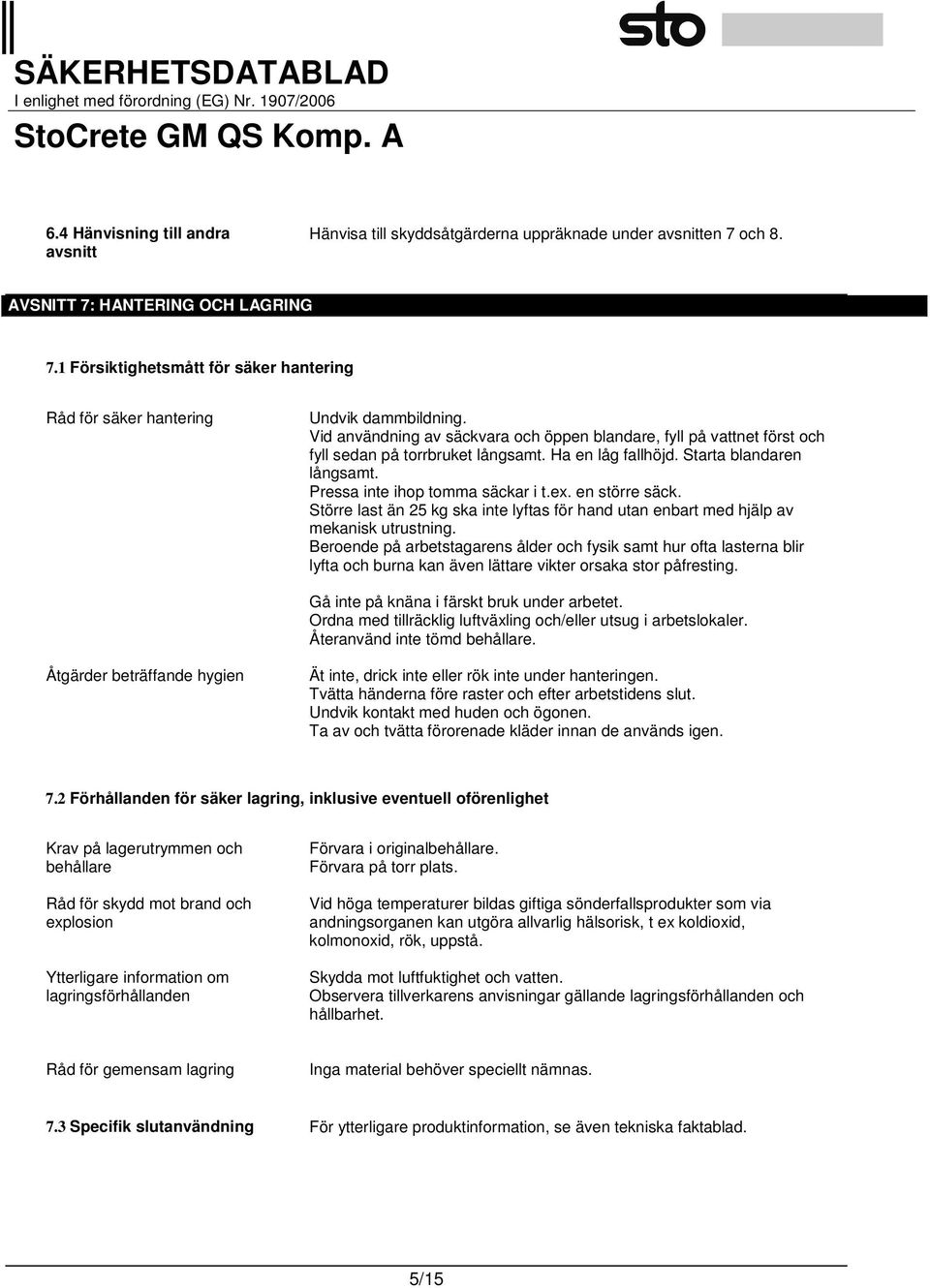 Ha en låg fallhöjd. Starta blandaren långsamt. Pressa inte ihop tomma säckar i t.ex. en större säck. Större last än 25 kg ska inte lyftas för hand utan enbart med hjälp av mekanisk utrustning.