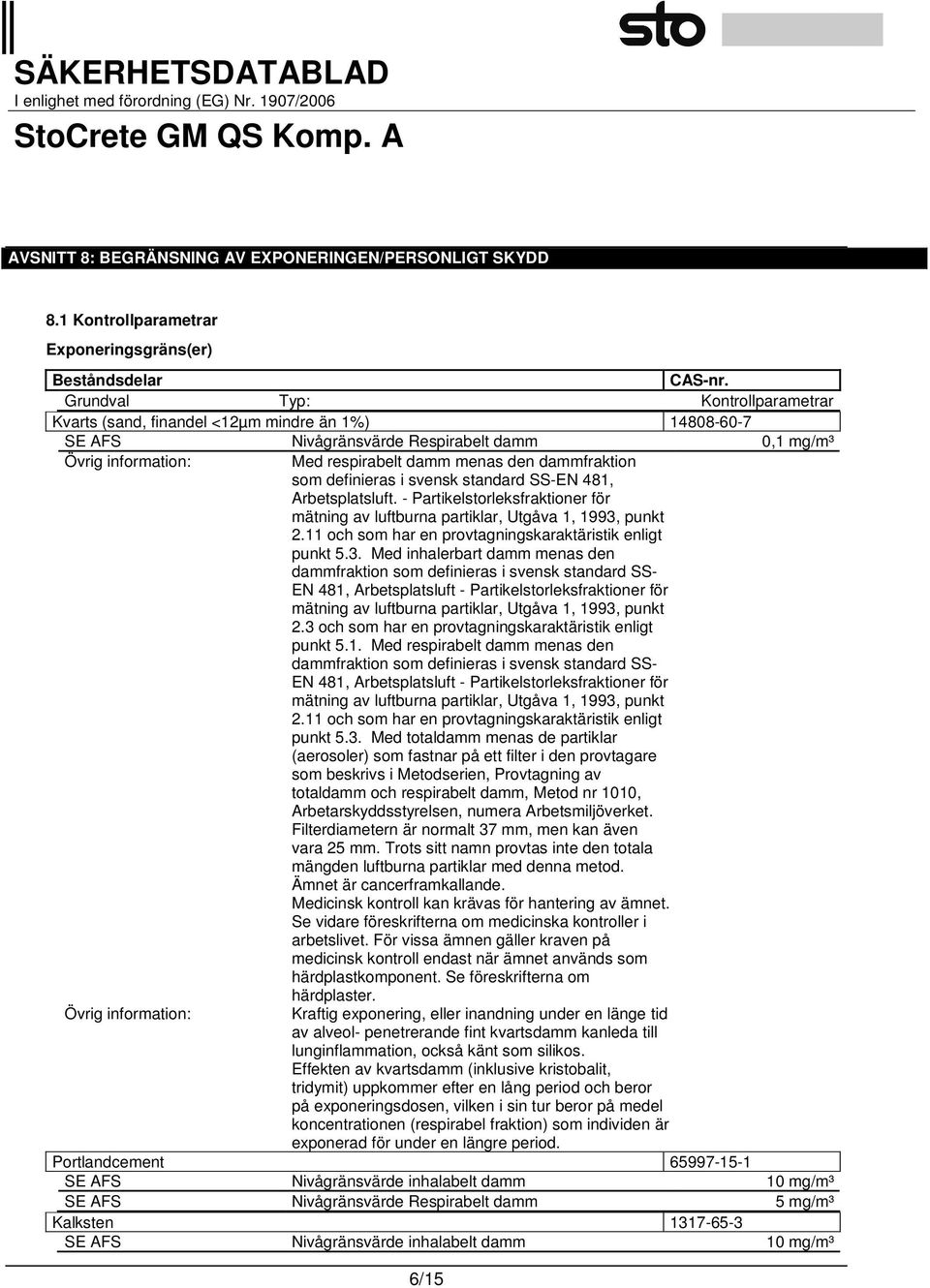 som definieras i svensk standard SS-EN 481, Arbetsplatsluft. - Partikelstorleksfraktioner för mätning av luftburna partiklar, Utgåva 1, 1993, punkt 2.
