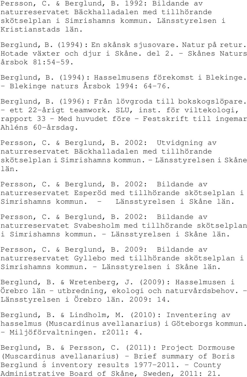 ett 22-årigt teamwork. SLU, inst. för viltekologi, rapport 33 Med huvudet före - Festskrift till ingemar Ahléns 60-årsdag. Persson, C. & Berglund, B.