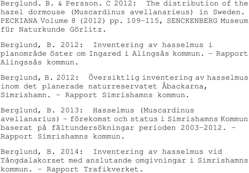2012: Översiktlig inventering av hasselmus inom det planerade naturreservatet Åbackarna, Simrishamn. - Rapport Simrishamns kommun. Berglund, B.