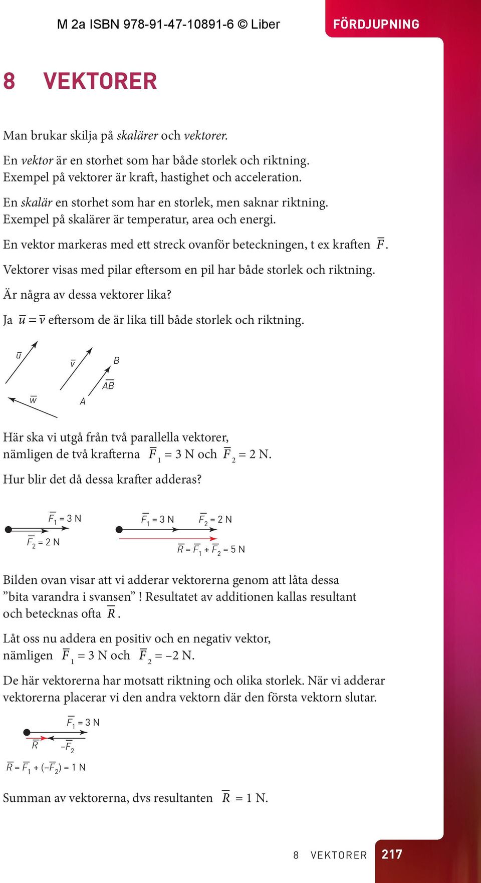 Vektorer isas med pilar eftersom en pil har både storlek och riktning. Är några a dessa ektorer lika? Ja u = eftersom de är lika till både storlek och riktning.