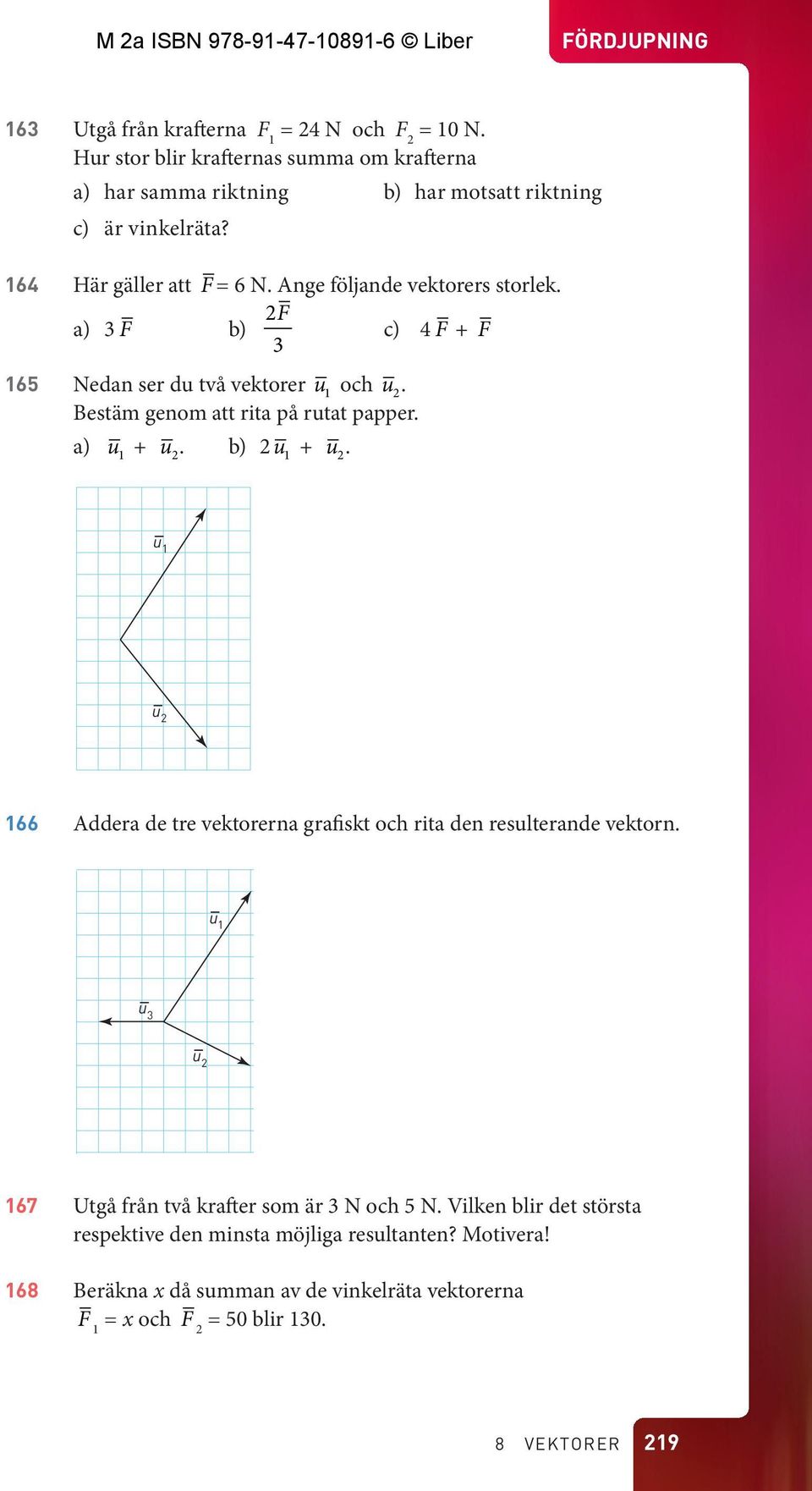 Bestäm genom att rita på rutat papper. a) u 1 + u 2. b) 2 u 1 + u 2. u 1 u 2 166 Addera de tre ektorerna grafiskt och rita den resulterande ektorn.