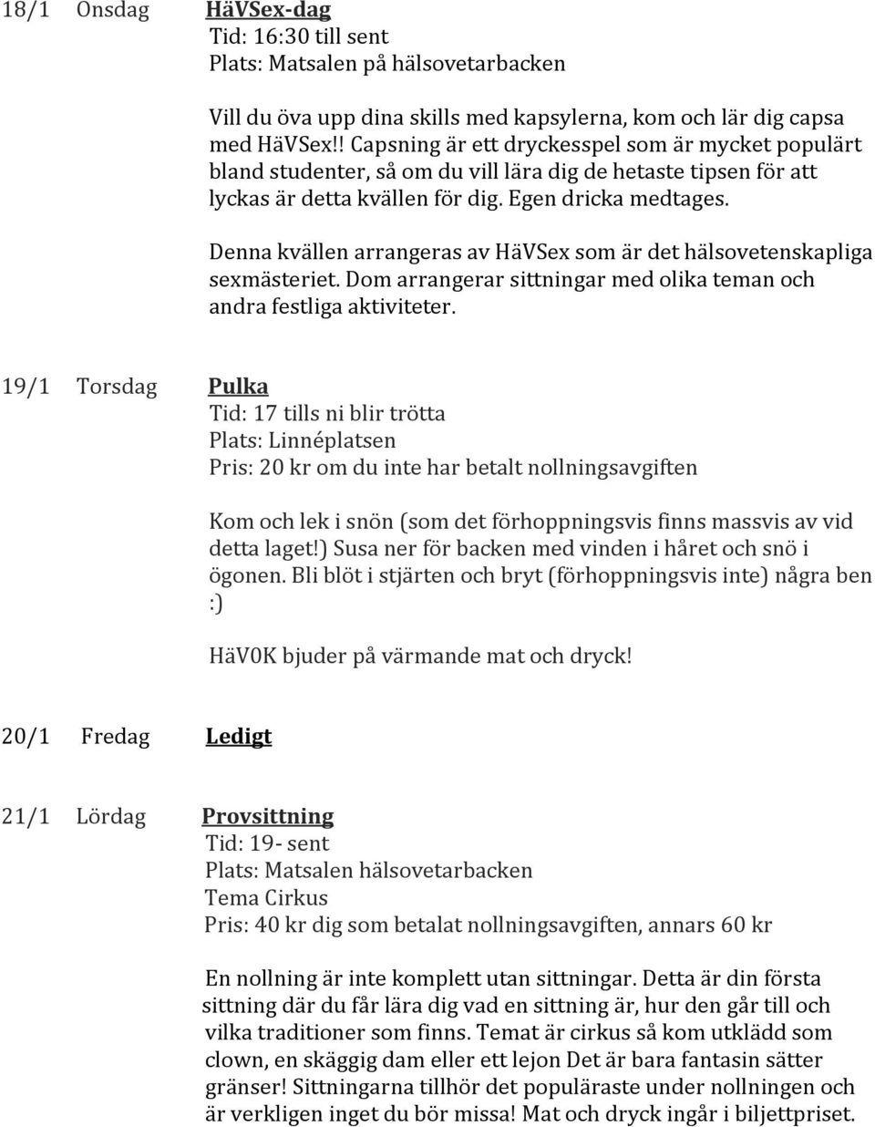 Denna kvällen arrangeras av HäVSex som är det hälsovetenskapliga sexmästeriet. Dom arrangerar sittningar med olika teman och andra festliga aktiviteter.