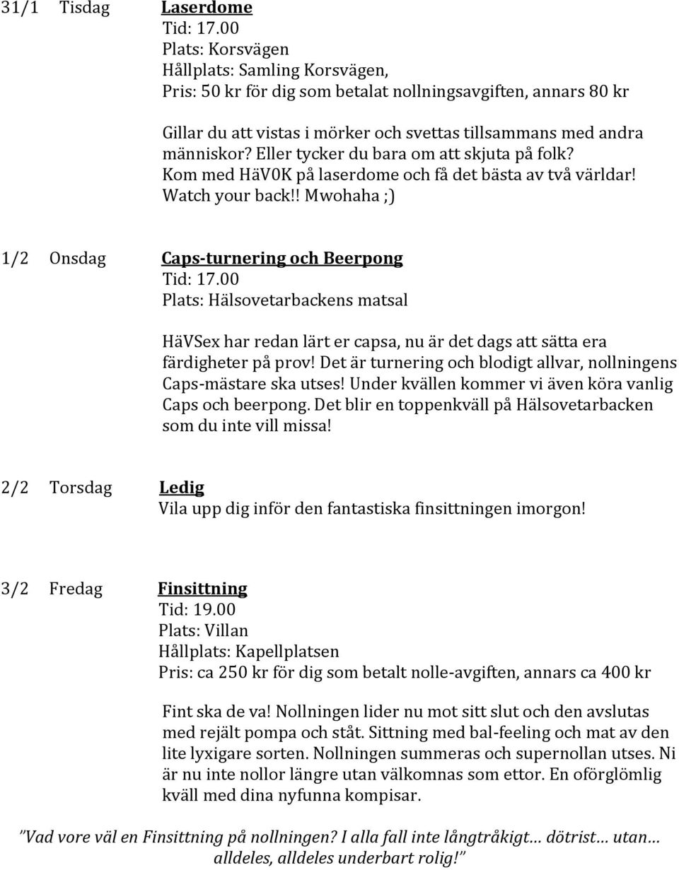 Eller tycker du bara om att skjuta på folk? Kom med HäV0K på laserdome och få det bästa av två världar! Watch your back!! Mwohaha ;) 1/2 Onsdag Caps-turnering och Beerpong Tid: 17.