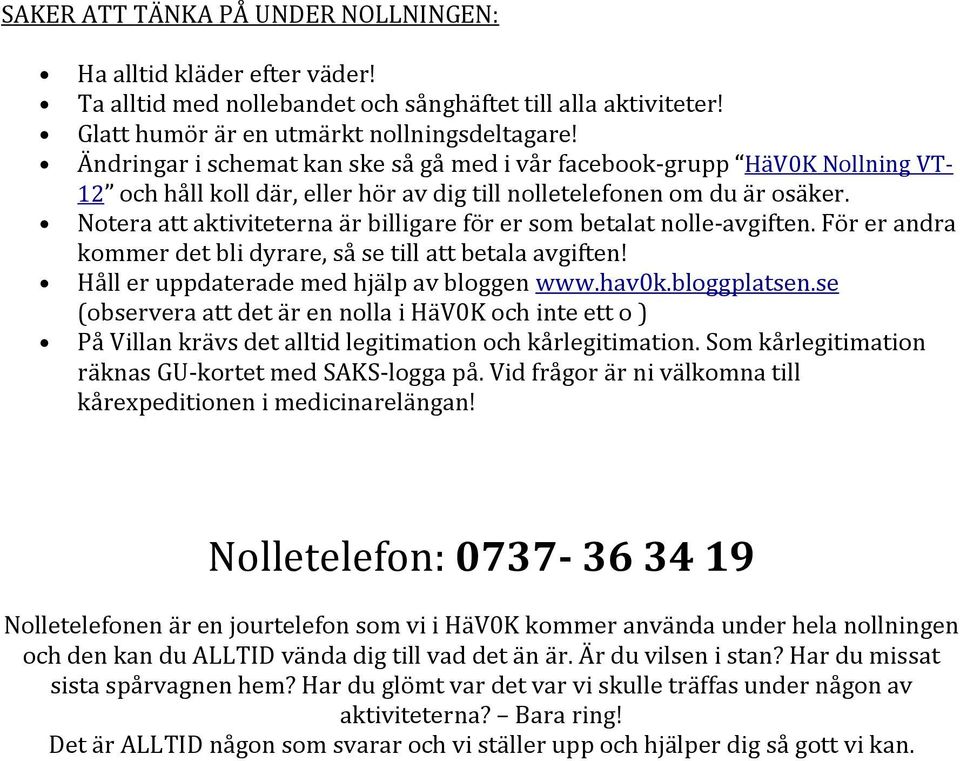 Notera att aktiviteterna är billigare för er som betalat nolle-avgiften. För er andra kommer det bli dyrare, så se till att betala avgiften! Håll er uppdaterade med hjälp av bloggen www.hav0k.