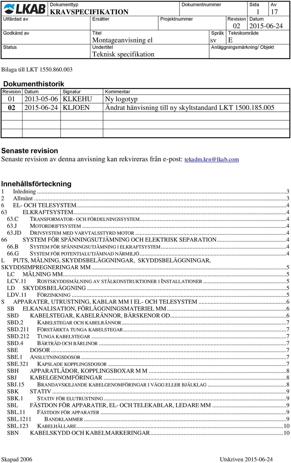 .. 4 63.C TRANSFORMATOR- OCH FÖRDELNINGSSYSTEM... 4 63.J MOTORDRIFTSYSTEM... 4 63.JD DRIVSYSTEM MED VARVTALSSTYRD MOTOR... 4 66 SYSTEM FÖR SPÄNNINGSUTJÄMNING OCH ELEKTRISK SEPARATION... 4 66.B SYSTEM FÖR SPÄNNINGSUTJÄMNING I ELKRAFTSYSTEM.