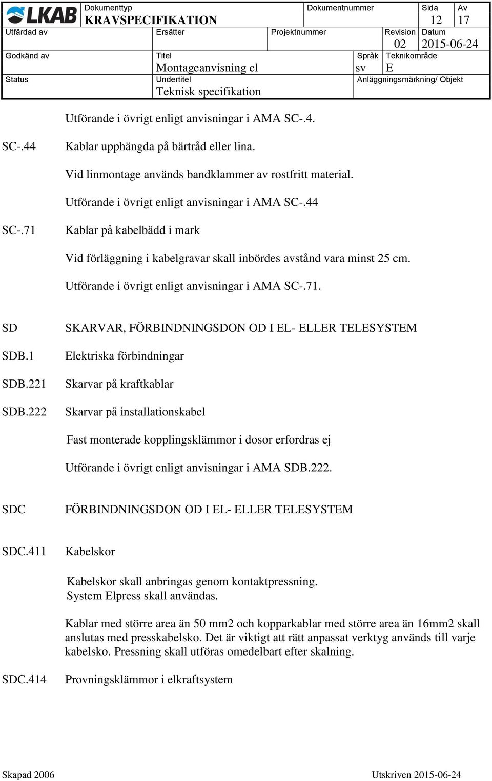 Utförande i övrigt enligt anvisningar i AMA SC-.71. SD SDB.1 SDB.221 SDB.