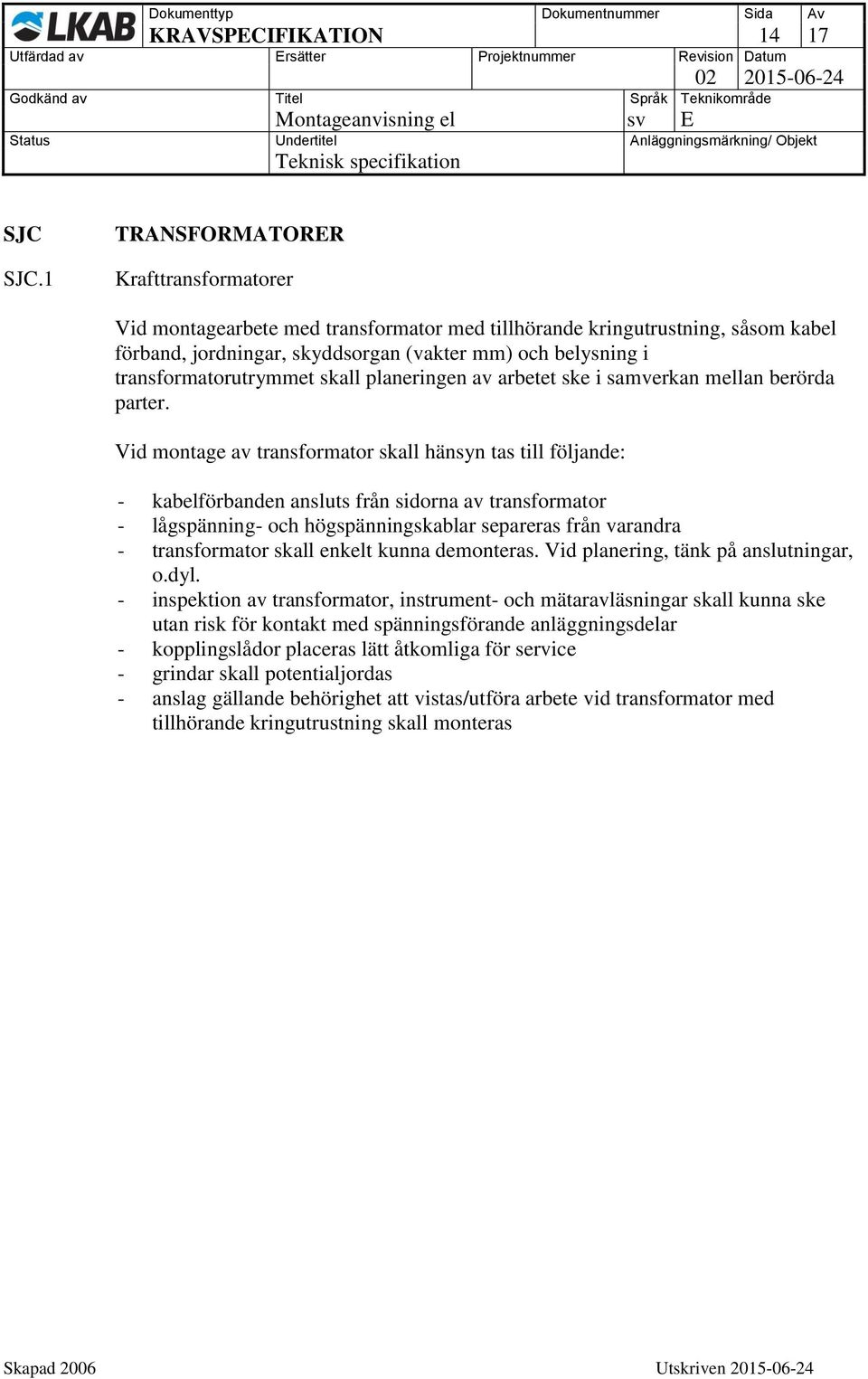 transformatorutrymmet skall planeringen av arbetet ske i samverkan mellan berörda parter.