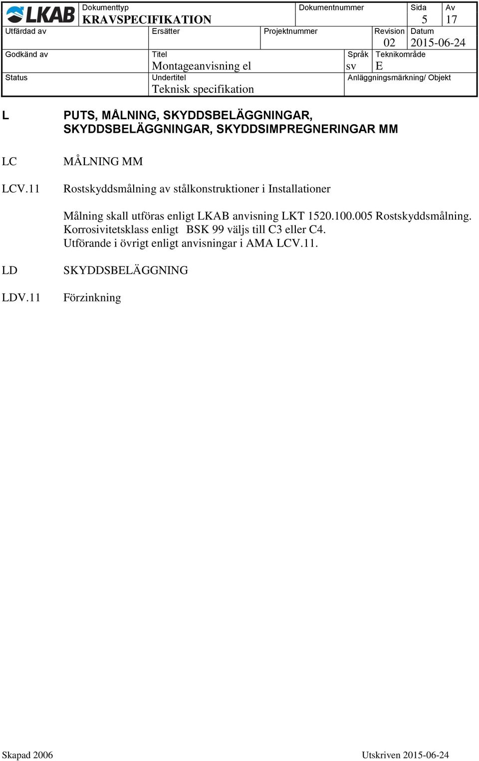 Rostskyddsmålning av stålkonstruktioner i Installationer Målning skall utföras enligt LKAB anvisning