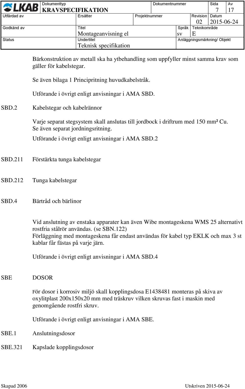 Utförande i övrigt enligt anvisningar i AMA SBD.2 SBD.211 Förstärkta tunga kabelstegar SBD.212 Tunga kabelstegar SBD.