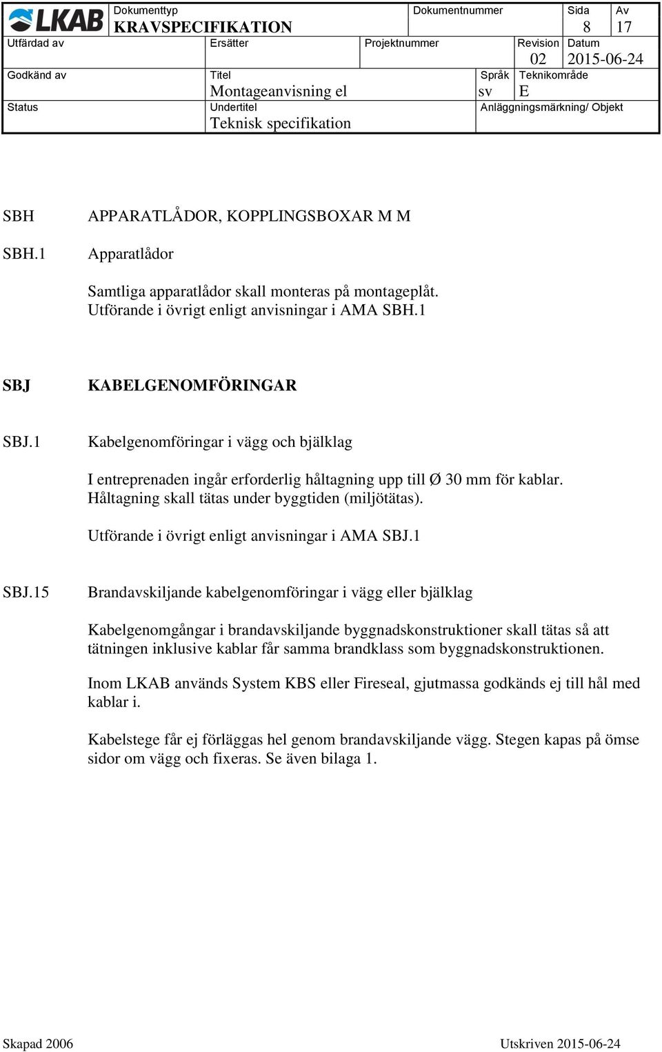 Utförande i övrigt enligt anvisningar i AMA SBJ.1 SBJ.