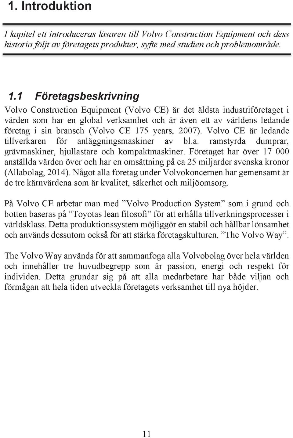 175 years, 2007). Volvo CE är ledande tillverkaren för anläggningsmaskiner av bl.a. ramstyrda dumprar, grävmaskiner, hjullastare och kompaktmaskiner.