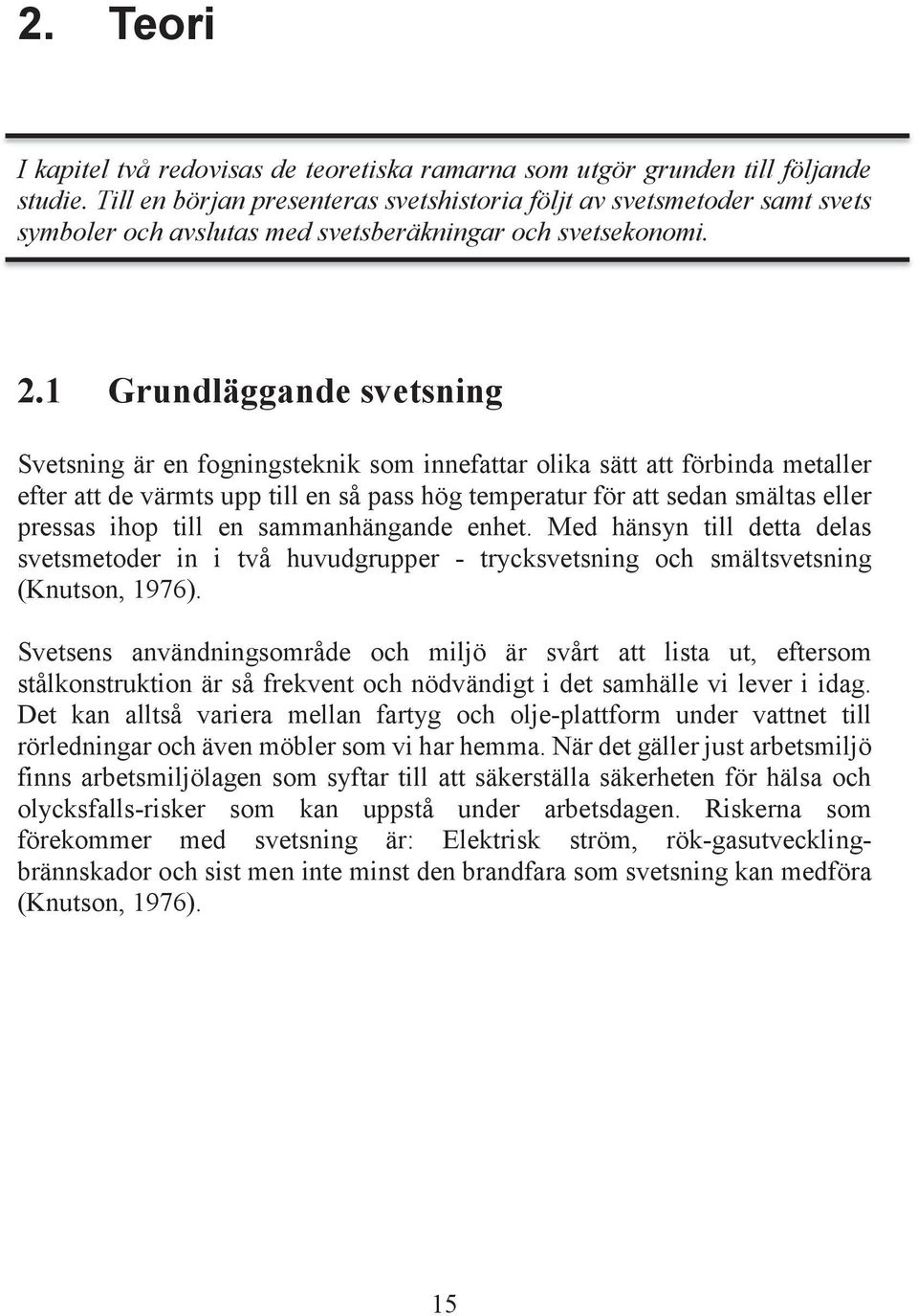 1 Grundläggande svetsning Svetsning är en fogningsteknik som innefattar olika sätt att förbinda metaller efter att de värmts upp till en så pass hög temperatur för att sedan smältas eller pressas