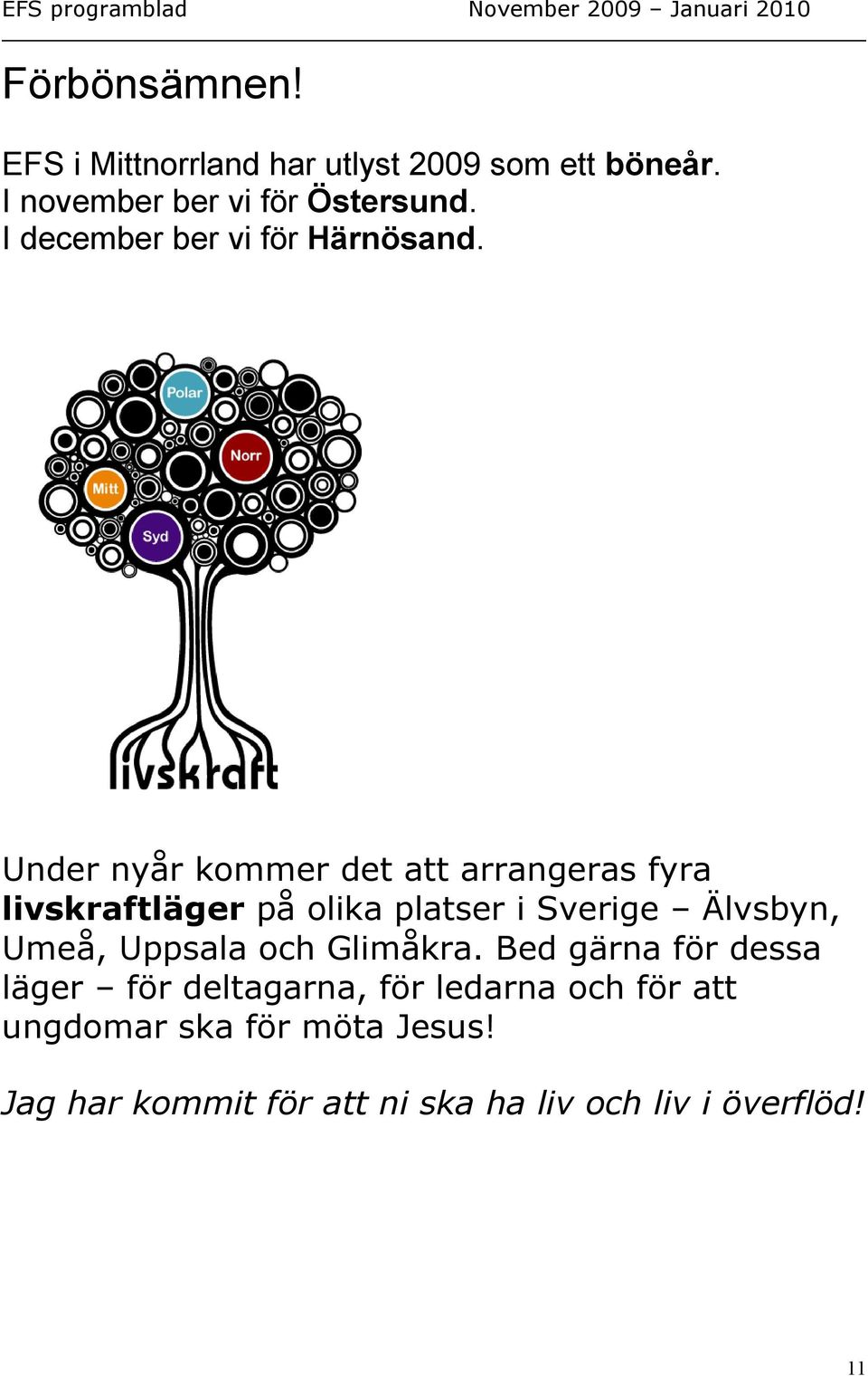 Under nyår kommer det att arrangeras fyra livskraftläger på olika platser i Sverige Älvsbyn, Umeå,