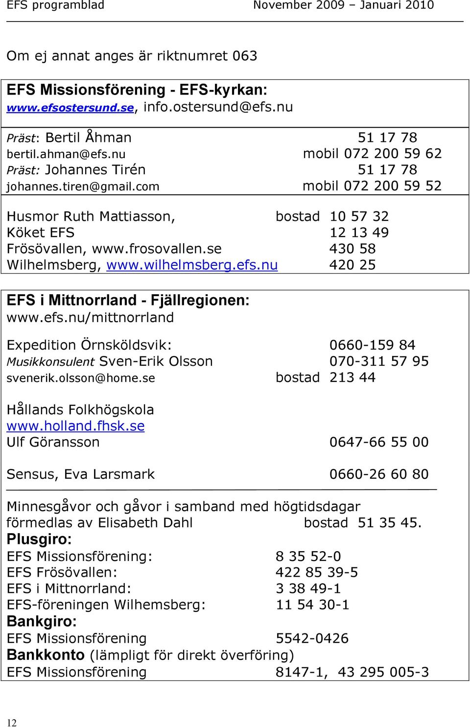 se 430 58 Wilhelmsberg, www.wilhelmsberg.efs.nu 420 25 EFS i Mittnorrland - Fjällregionen: www.efs.nu/mittnorrland Expedition Örnsköldsvik: 0660-159 84 Musikkonsulent Sven-Erik Olsson 070-311 57 95 svenerik.