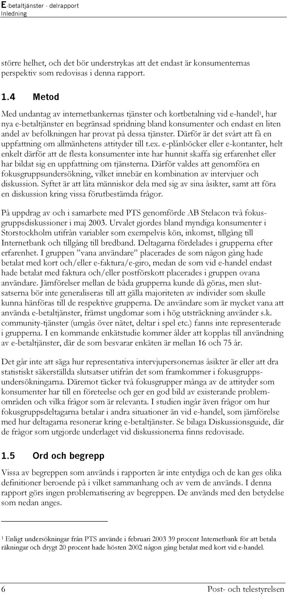 provat på dessa tjänster. Därför är det svårt att få en uppfattning om allmänhetens attityder till t.ex.
