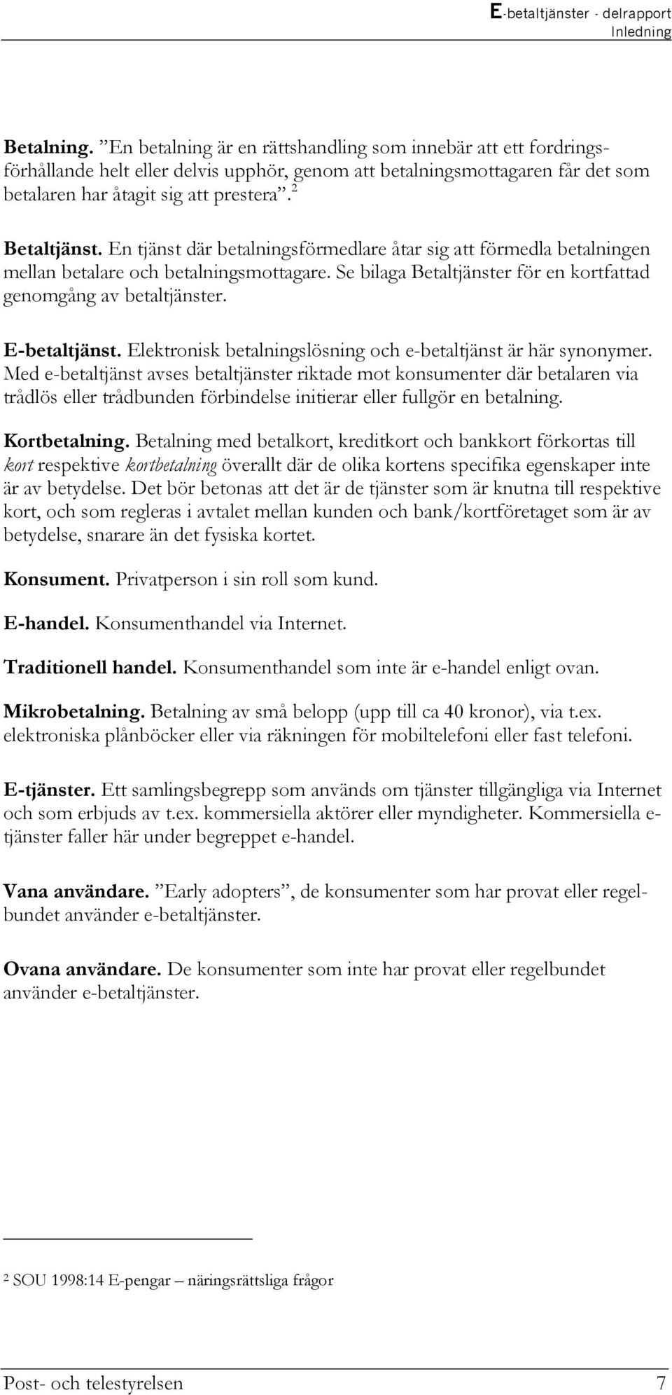 En tjänst där betalningsförmedlare åtar sig att förmedla betalningen mellan betalare och betalningsmottagare. Se bilaga Betaltjänster för en kortfattad genomgång av betaltjänster. E-betaltjänst.
