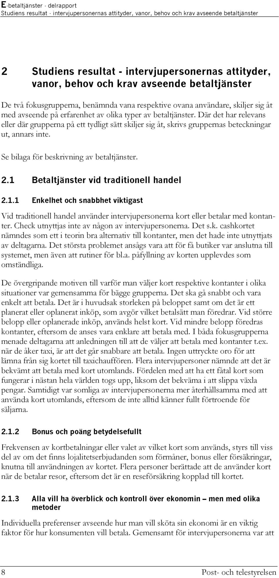 Där det har relevans eller där grupperna på ett tydligt sätt skiljer sig åt, skrivs gruppernas beteckningar ut, annars inte. Se bilaga för beskrivning av betaltjänster. 2.