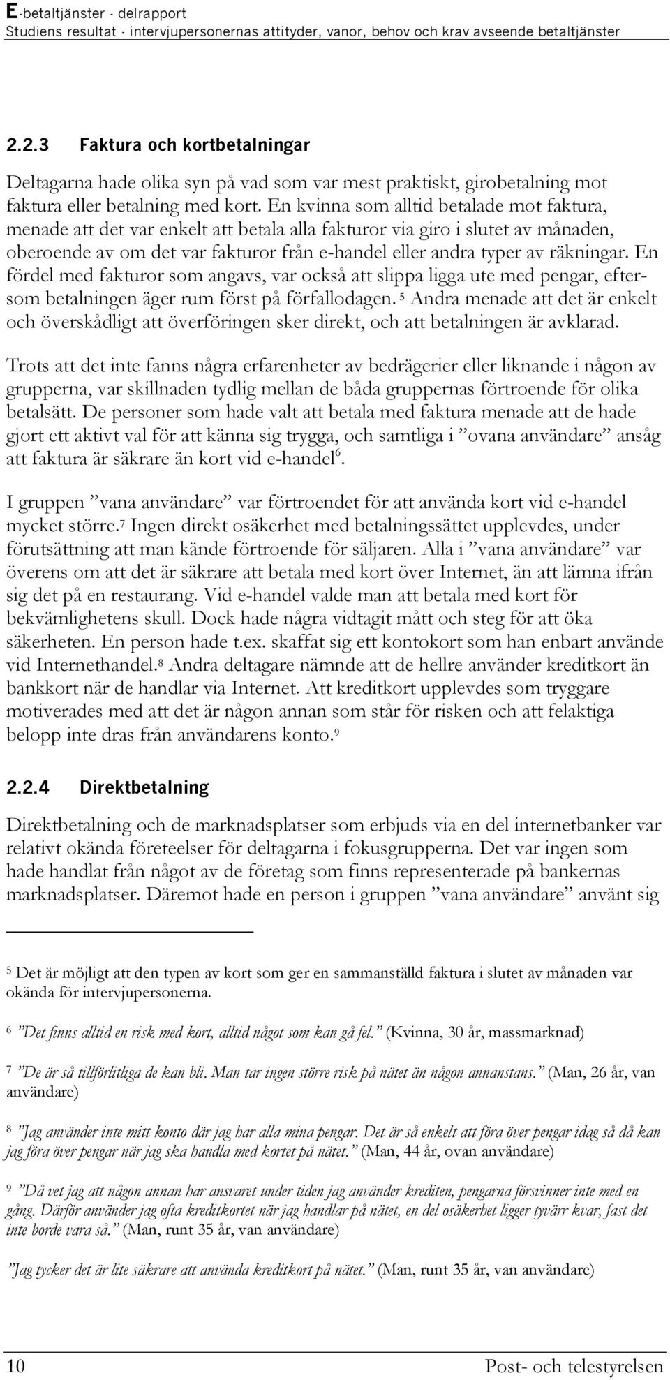 En kvinna som alltid betalade mot faktura, menade att det var enkelt att betala alla fakturor via giro i slutet av månaden, oberoende av om det var fakturor från e-handel eller andra typer av