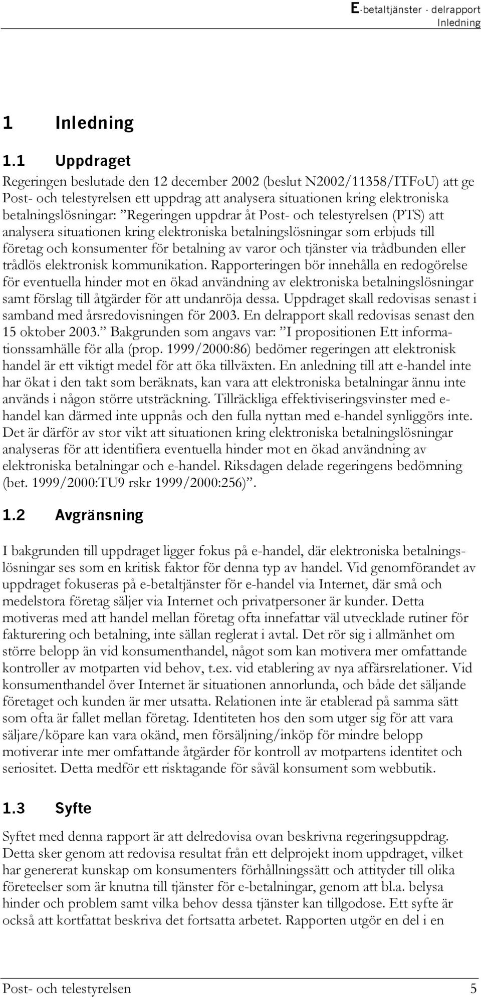 Regeringen uppdrar åt Post- och telestyrelsen (PTS) att analysera situationen kring elektroniska betalningslösningar som erbjuds till företag och konsumenter för betalning av varor och tjänster via