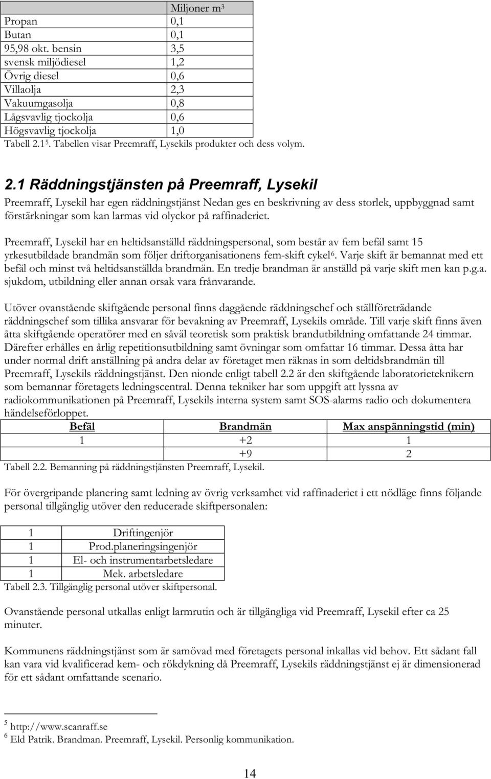 1 Räddningstjänsten på Preemraff, Lysekil Preemraff, Lysekil har egen räddningstjänst Nedan ges en beskrivning av dess storlek, uppbyggnad samt förstärkningar som kan larmas vid olyckor på