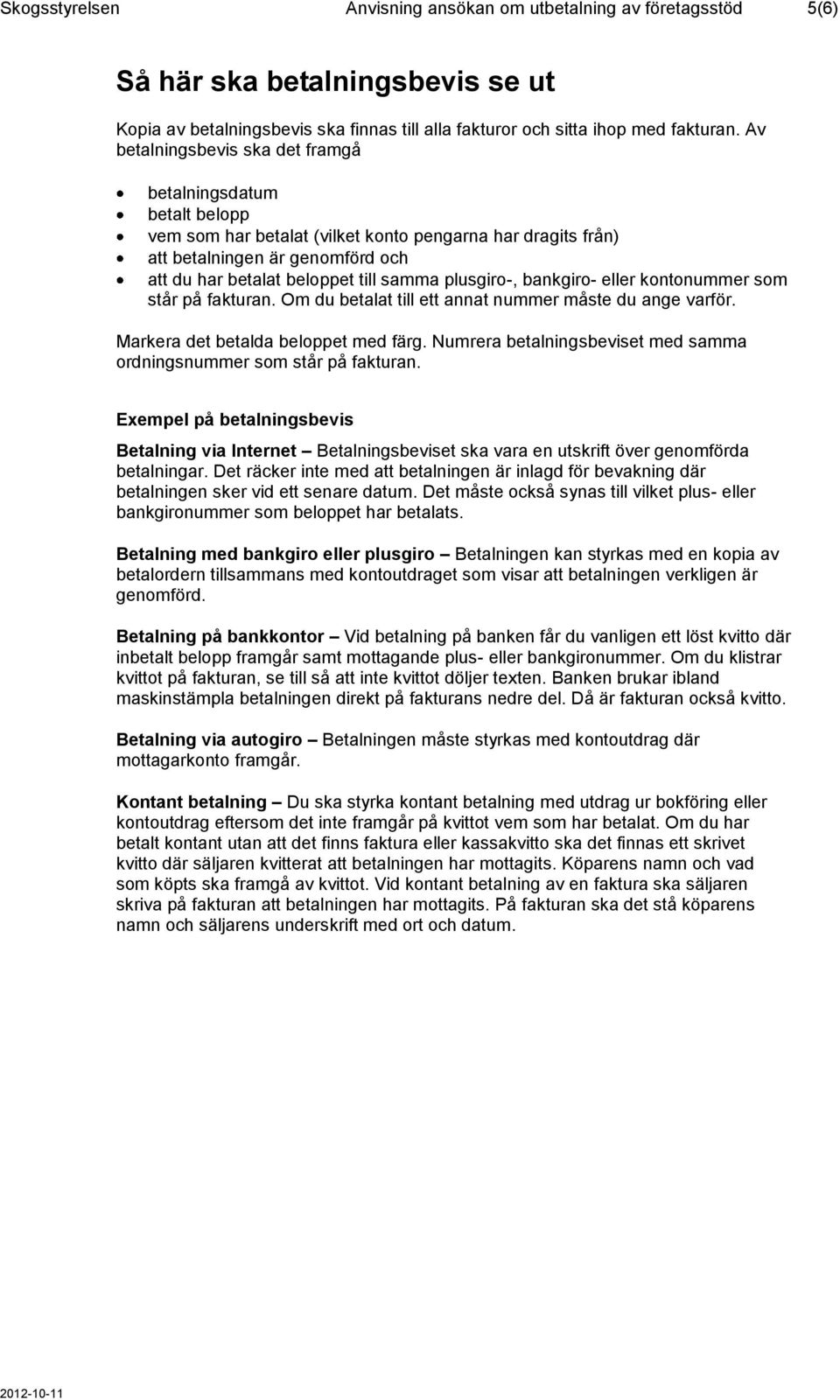 plusgiro-, bankgiro- eller kontonummer som står på fakturan. Om du betalat till ett annat nummer måste du ange varför. Markera det betalda beloppet med färg.