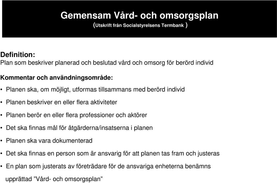 Planen berör en eller flera professioner och aktörer Det ska finnas mål för åtgärderna/insatserna i planen Planen ska vara dokumenterad Det ska finnas en