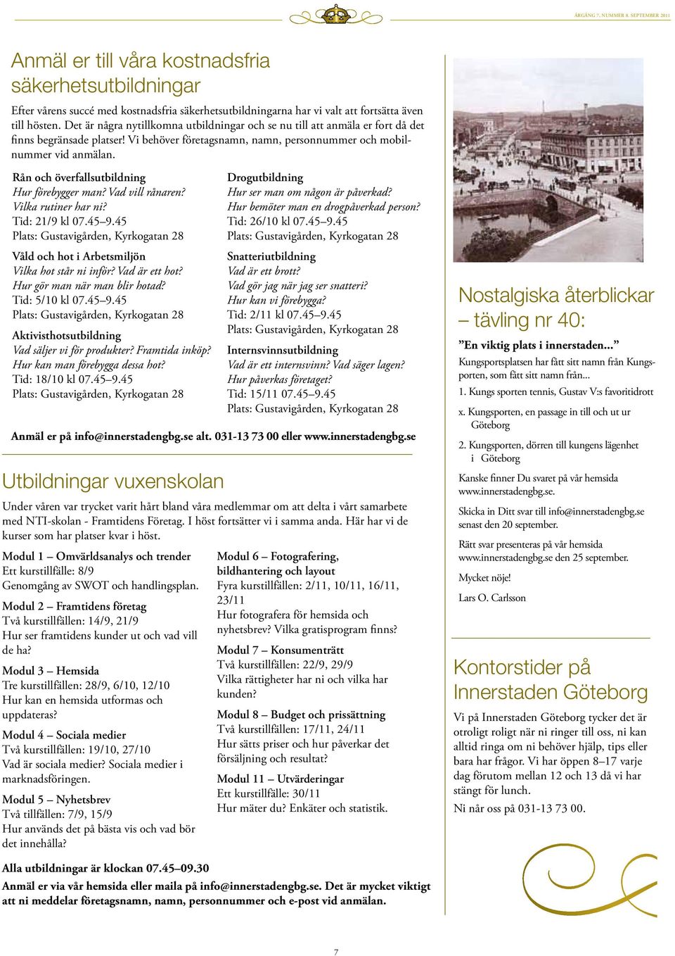 Rån och överfallsutbildning Hur förebygger man? Vad vill rånaren? Vilka rutiner har ni? Tid: 21/9 kl 07.45 9.45 Våld och hot i Arbetsmiljön Vilka hot står ni inför? Vad är ett hot?