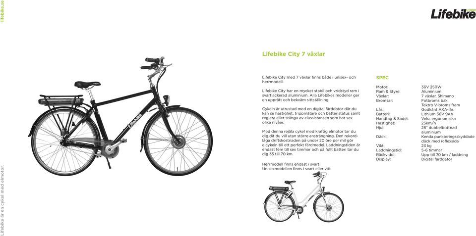 Cykeln är utrustad med en digital färddator där du kan se hastighet, trippmätare och batteristatus samt reglera eller stänga av