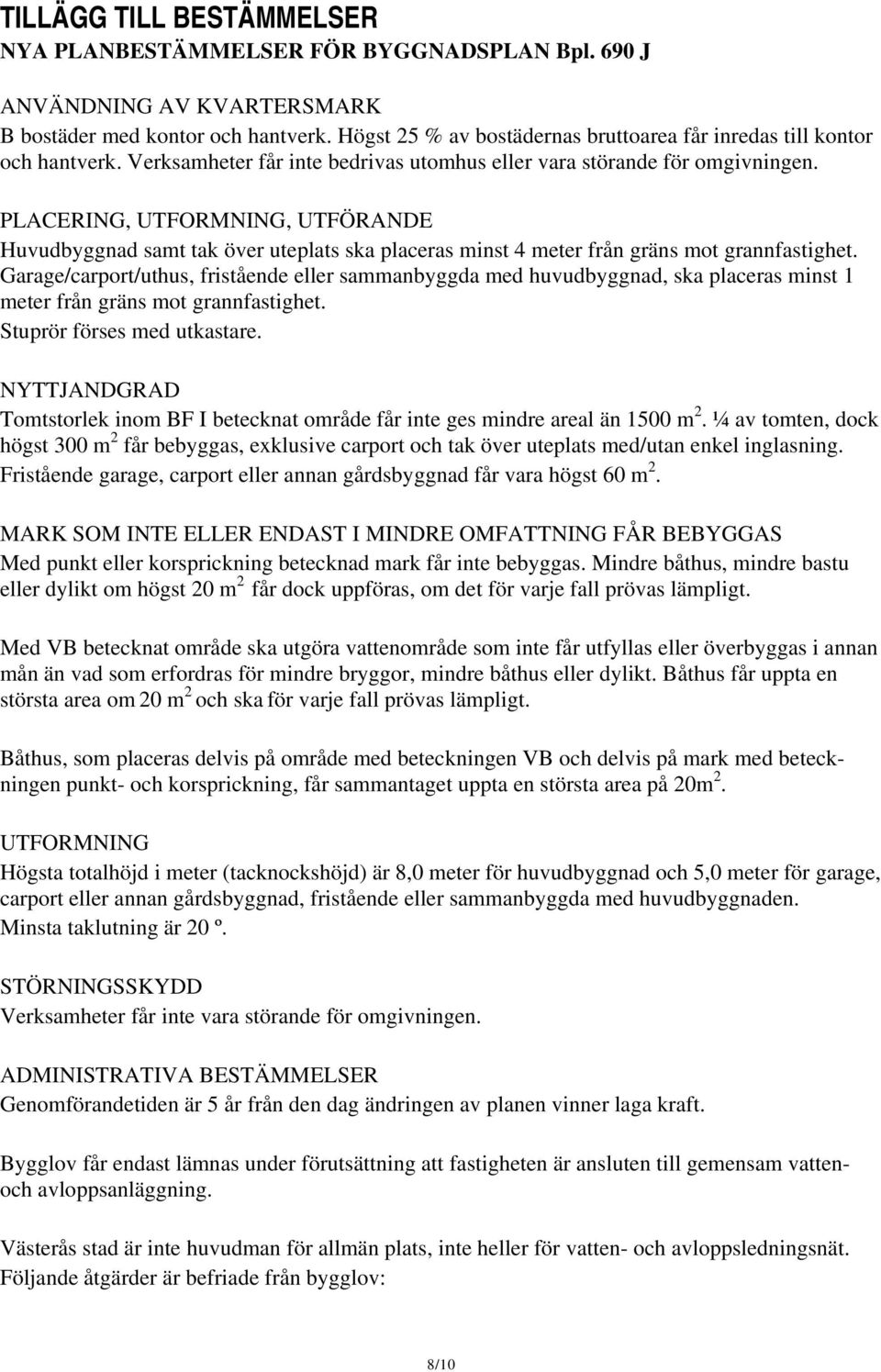 PLACERING, UTFORMNING, UTFÖRANDE Huvudbyggnad samt tak över uteplats ska placeras minst 4 meter från gräns mot grannfastighet.