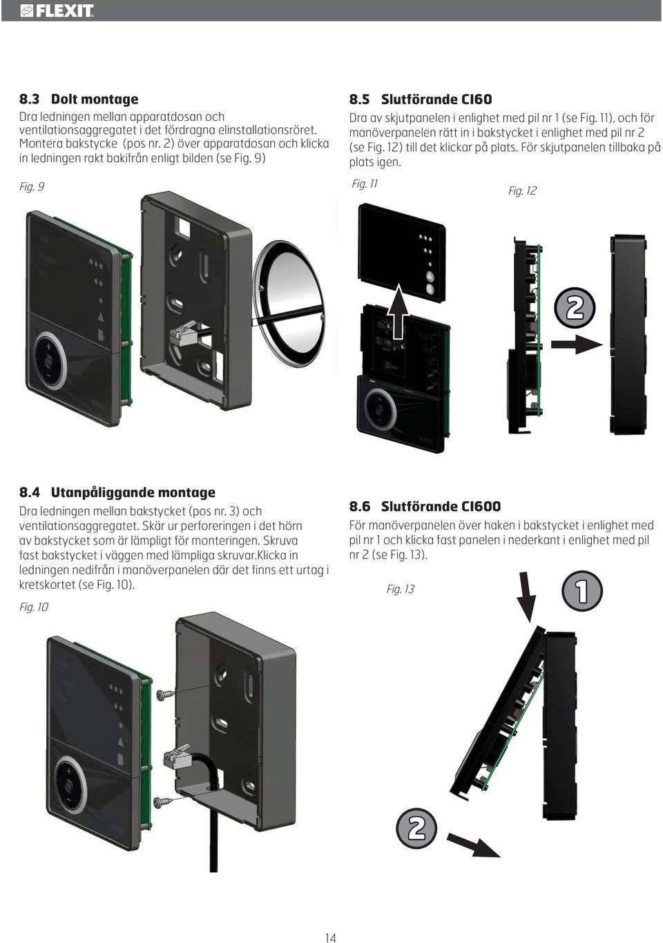 11), och för manöverpanelen rätt in i bakstycket i enlighet med pil nr 2 (se Fig. 12) till det klickar på plats. För skjutpanelen tillbaka på plats igen. Fig. 9 Fig. 11 Fig. 12 1 2 8.