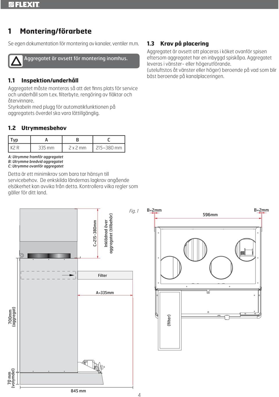 Styrkabeln med plugg för automatikfunktionen på aggregatets överdel ska vara lättillgänglig. 1.