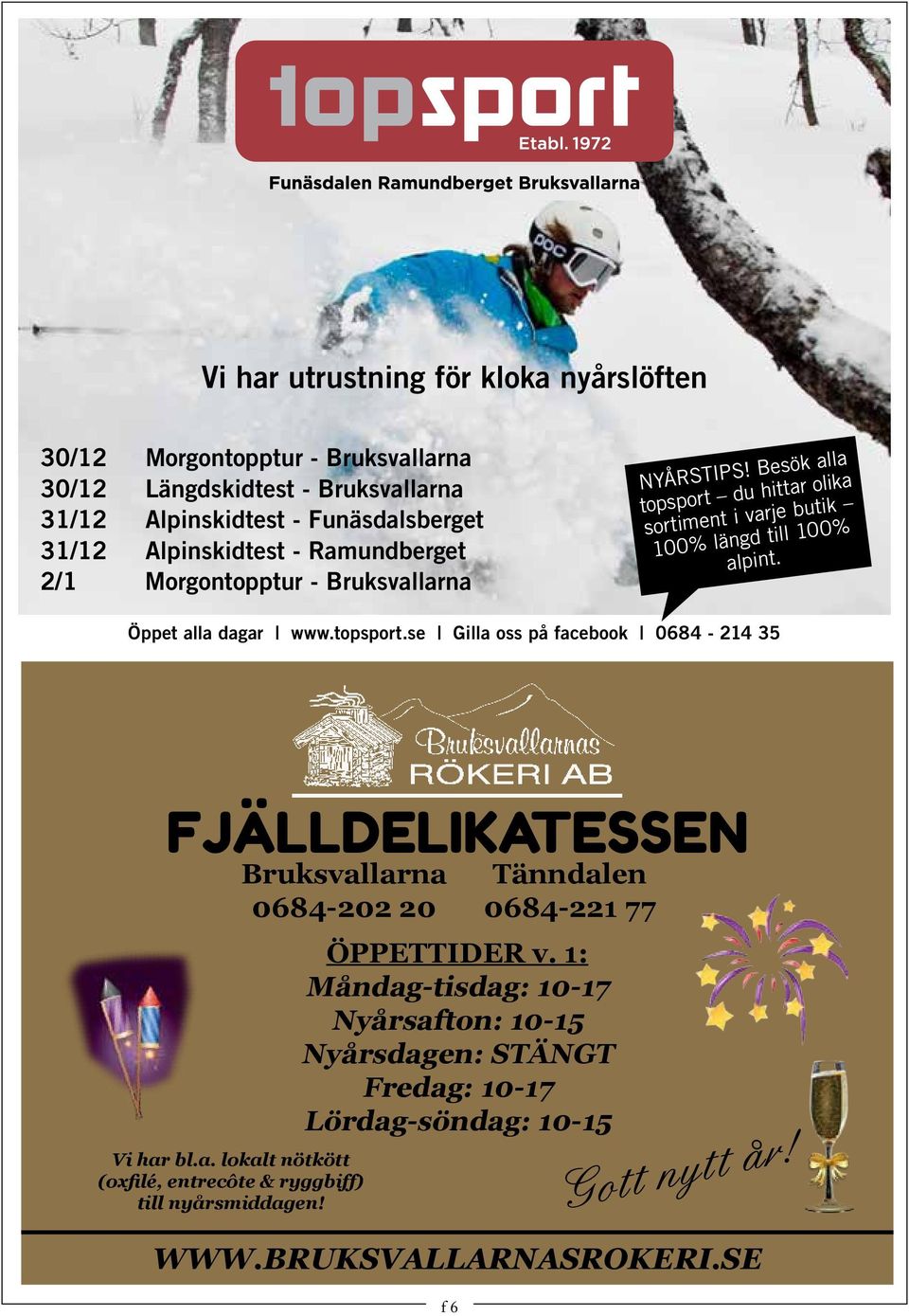 topsport.se Gilla oss på facebook 0684-214 35 FJÄLLDELIKATESSEN Bruksvallarna 0684-202 20 Vi har bl.a. lokalt nötkött (oxfilé, entrecôte & ryggbiff) till nyårsmiddagen!