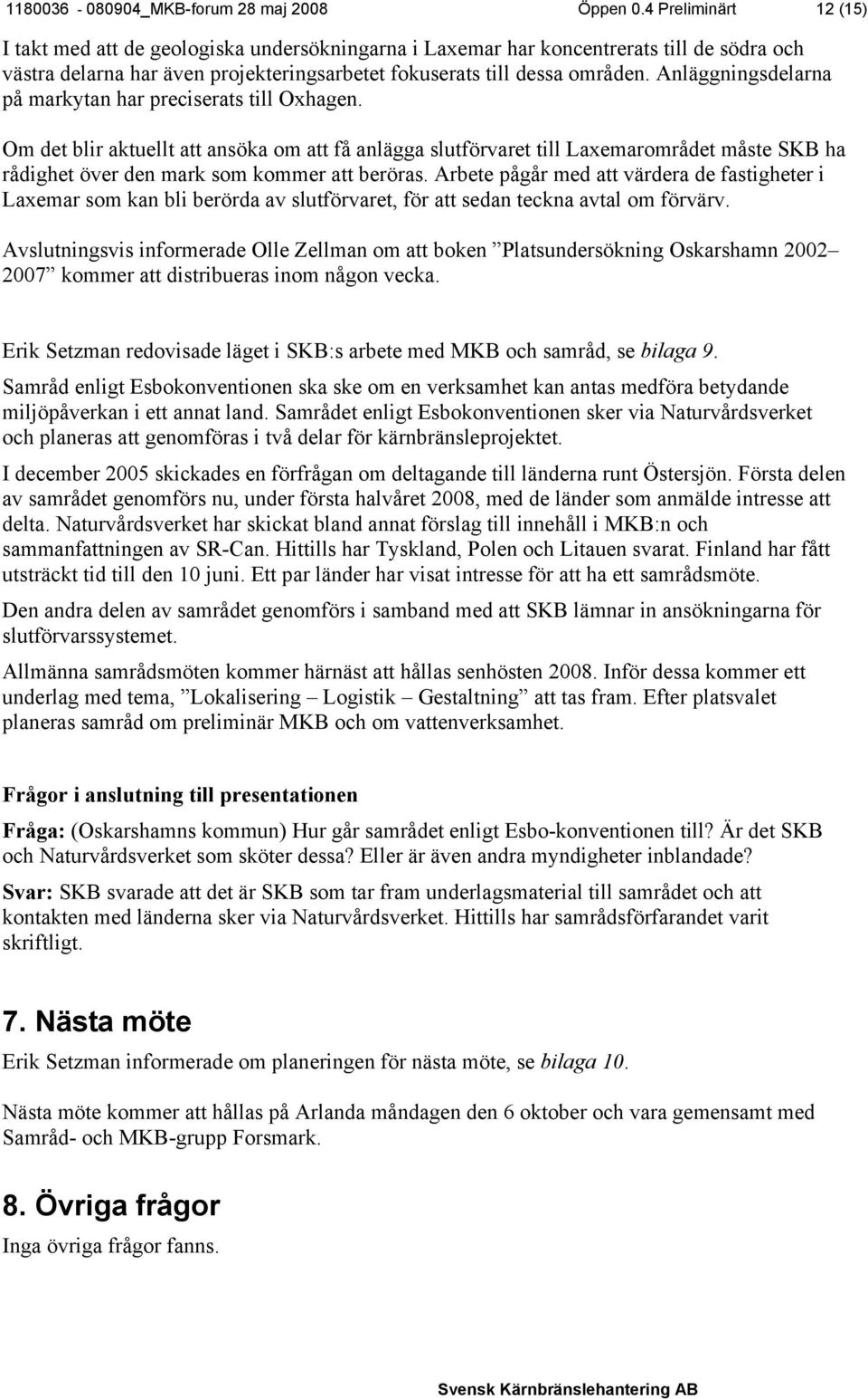 Anläggningsdelarna på markytan har preciserats till Oxhagen.