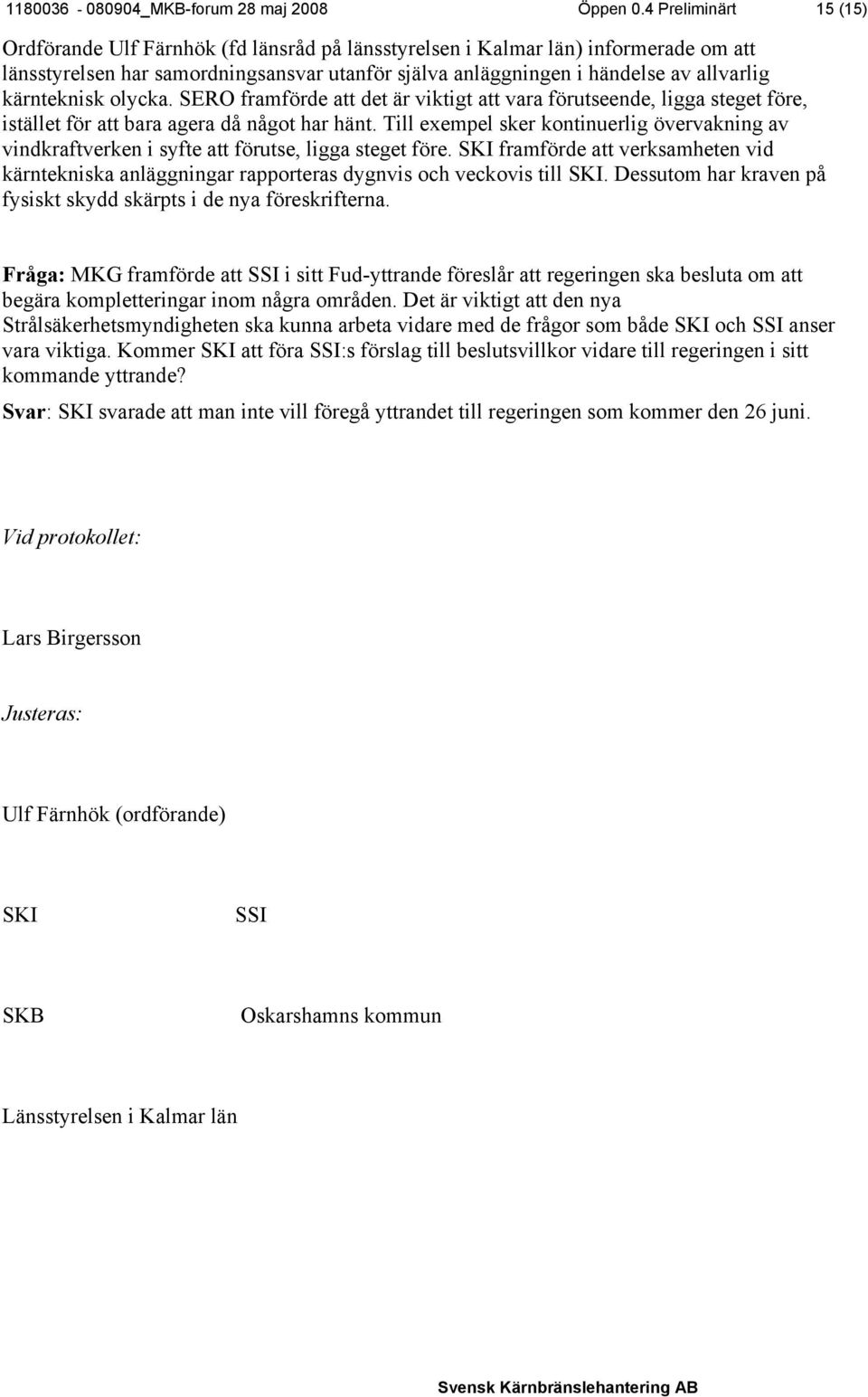 kärnteknisk olycka. SERO framförde att det är viktigt att vara förutseende, ligga steget före, istället för att bara agera då något har hänt.