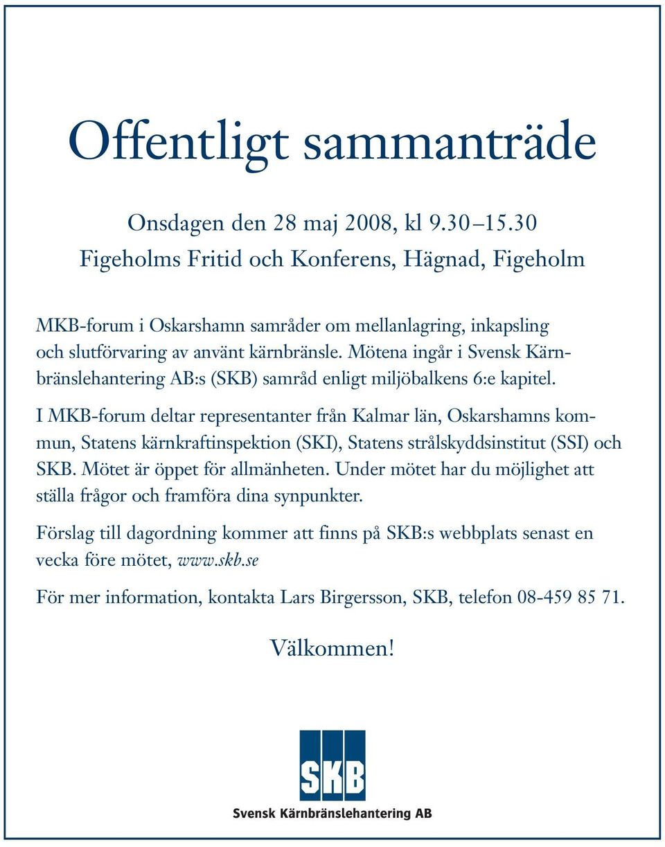 Mötena ingår i Svensk Kärnbränslehantering AB:s (SKB) samråd enligt miljöbalkens 6:e kapitel.