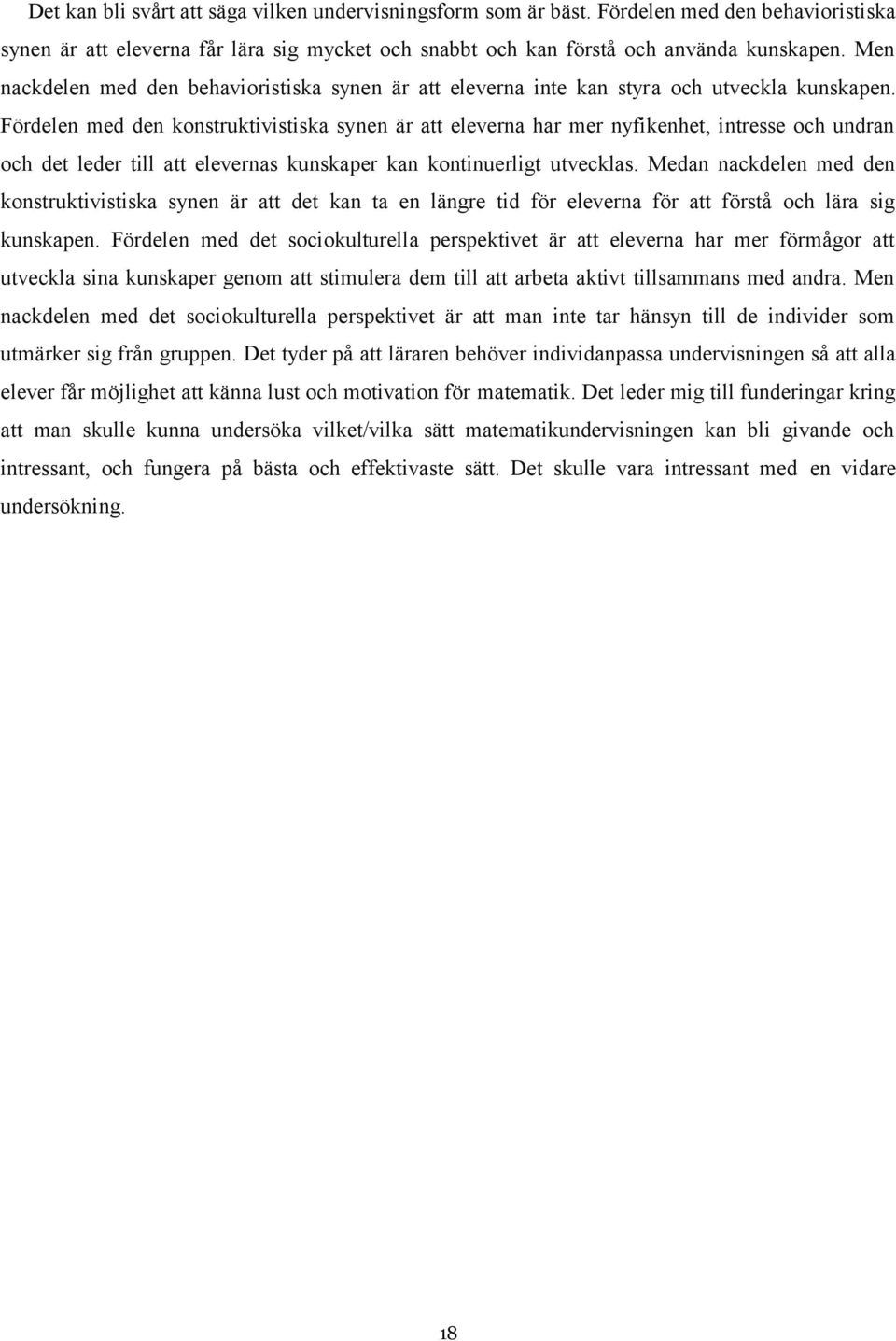 Fördelen med den konstruktivistiska synen är att eleverna har mer nyfikenhet, intresse och undran och det leder till att elevernas kunskaper kan kontinuerligt utvecklas.